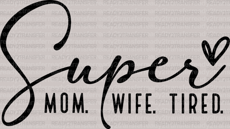 SUPER MOM WIFE TIRED DTF Transfer - ready2transfer