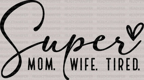 SUPER MOM WIFE TIRED DTF Transfer