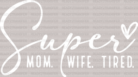 SUPER MOM WIFE TIRED DTF Transfer - ready2transfer