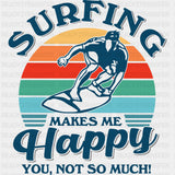 Surfing Makes Me Happy, You, Not So Much - Surfing DTF Transfers ready2transfer