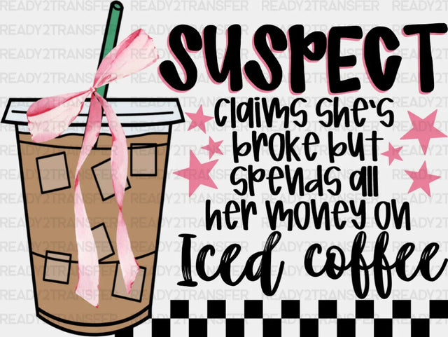 Suspect Claims She’s Broke But Spends All Her Money On Iced Coffee - Dtf Transfer Adult Unisex S