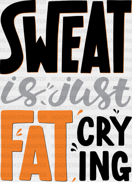 Sweat Is Just Fat Crying - Gym Dtf Heat Transfer