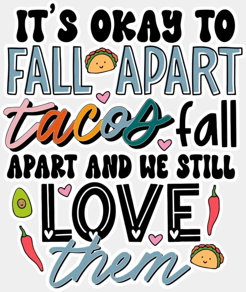 Tacos Fall Apart And We Still Love Them - Mental Health DTF Transfer Adult Unisex - S & M (10’’) / Light Color Design