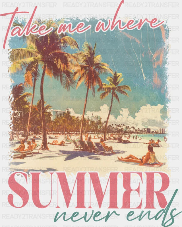 Take Me Where Summer Never Ends - Summer DTF Transfer