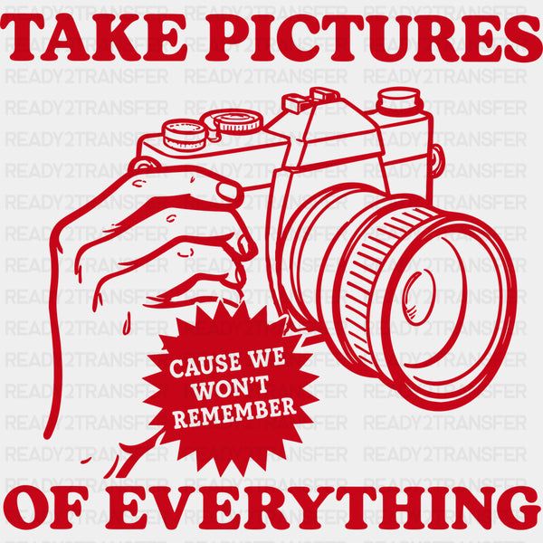 Take Pictures Of Everything - Photography DTF Transfers