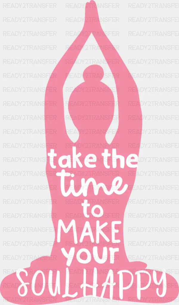 Take The Time To Make Your Soul Happy - Yoga DTF Transfer