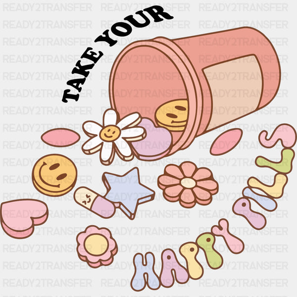Take Your Happy Pills - Mental Health DTF Transfers