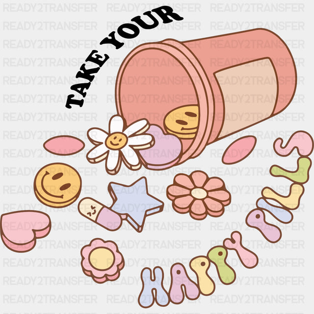 Take Your Happy Pills - Mental Health DTF Transfers ready2transfer Dark Color Design (See Imaging)
