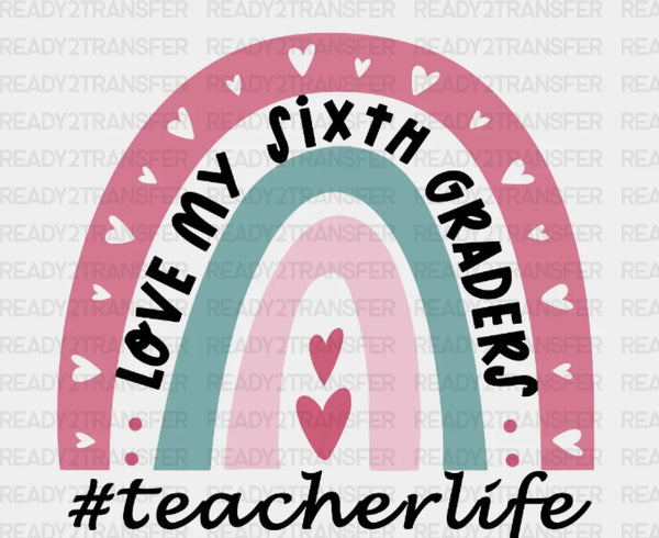 Teacherlife Love My Sixth Graders DTF Heat Transfer