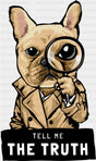 Tell Me The Truth - Dogs DTF Transfer