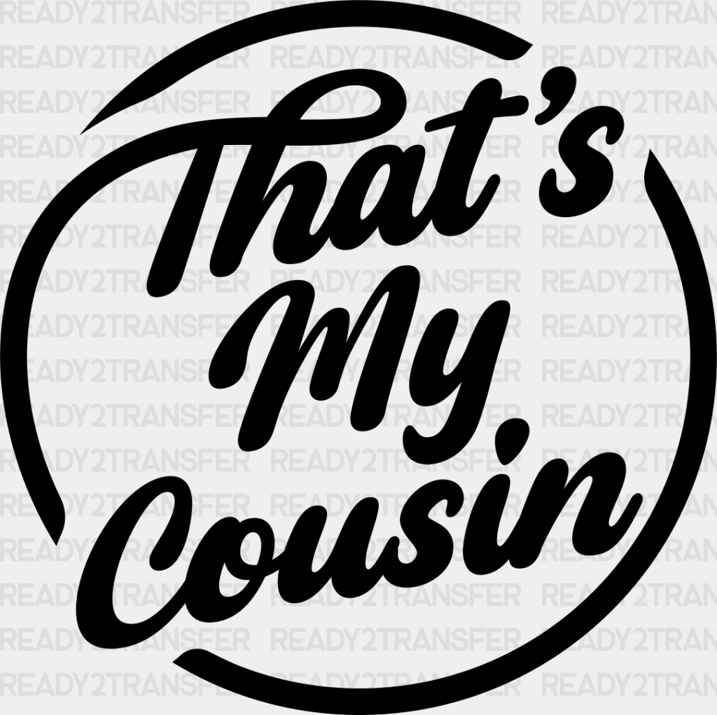 That’s My Cousin - Cousins Dtf Heat Transfer Adult Unisex S & M (10’’) / Dark Color Design