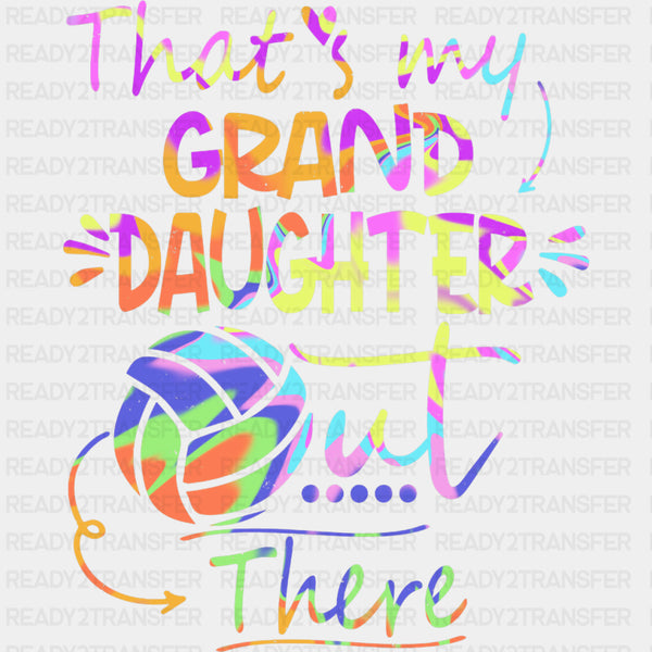 That's My Grand Daughter Out There - Volleyball DTF Transfers