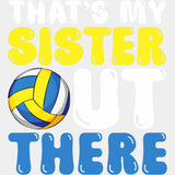 That's My Sister Out There - Volleyball DTF Transfers ready2transfer Light Color Design (See Imaging)