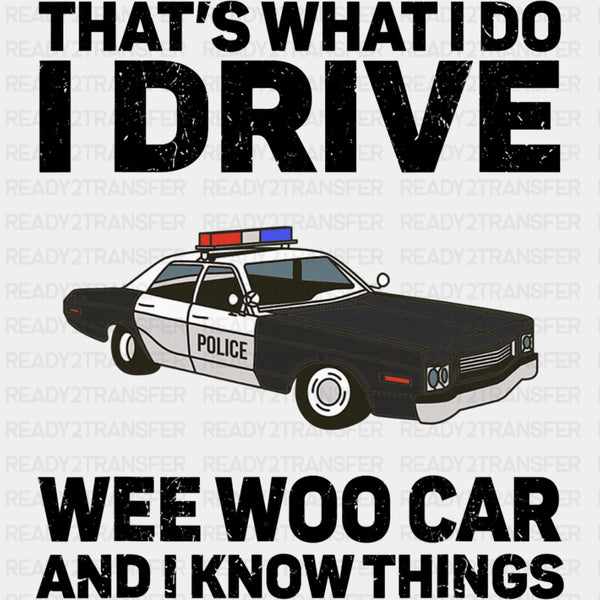 That's What I Do, I Drive A Wee Woo Car And I Know Things - Police DTF Transfers