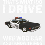 That's What I Do, I Drive A Wee Woo Car And I Know Things - Police DTF Transfers ready2transfer Light Color Design (See Imaging)