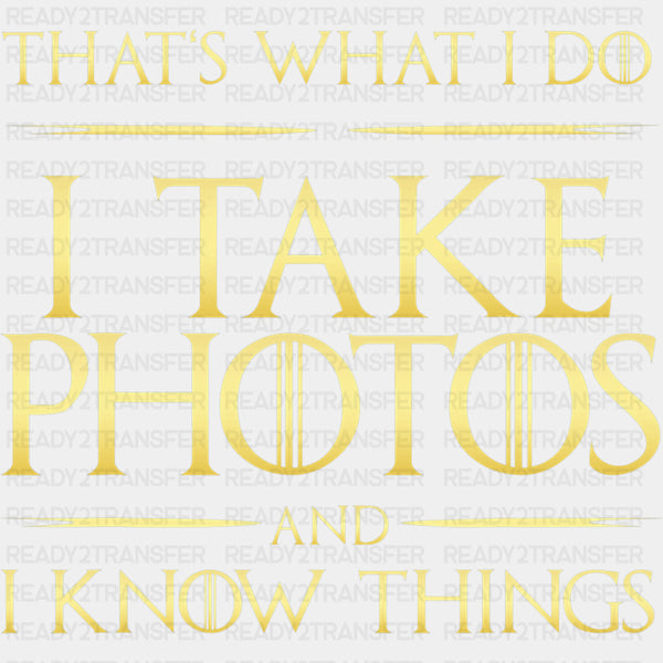 That's What I Do, I Take Photos And I Know Things - Photography DTF Transfers