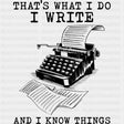 That's What I Do, I Write, And I Know Things - Writing DTF Transfers ready2transfer Dark Color Design (See Imaging)