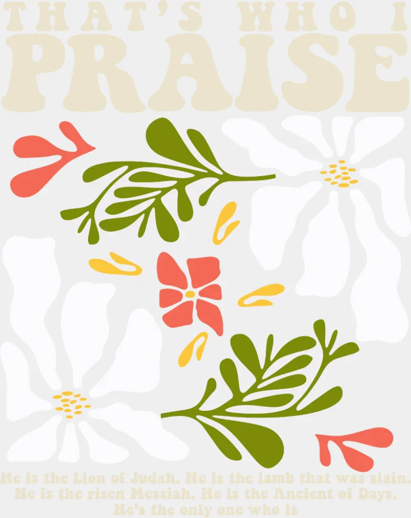 That’s Who I Praise - Faith DTF Transfer Adult Unisex - S & M (10’’) / Light Color Design (See Imaging)