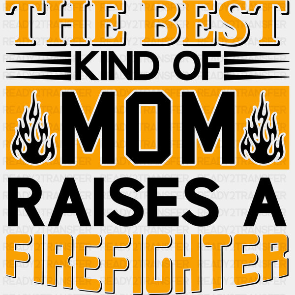 The Best Kind Of Mom Raises A Firefighter - Fire Department DTF Transfers