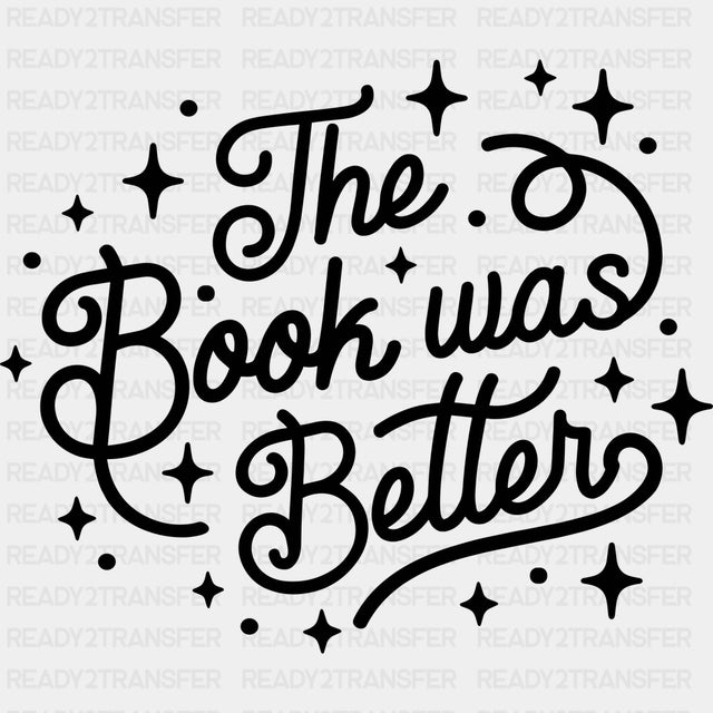 The Book Was Better - Reading DTF Transfers - Adult Unisex - S & M (10’’) / Dark Color Design (See Imaging)