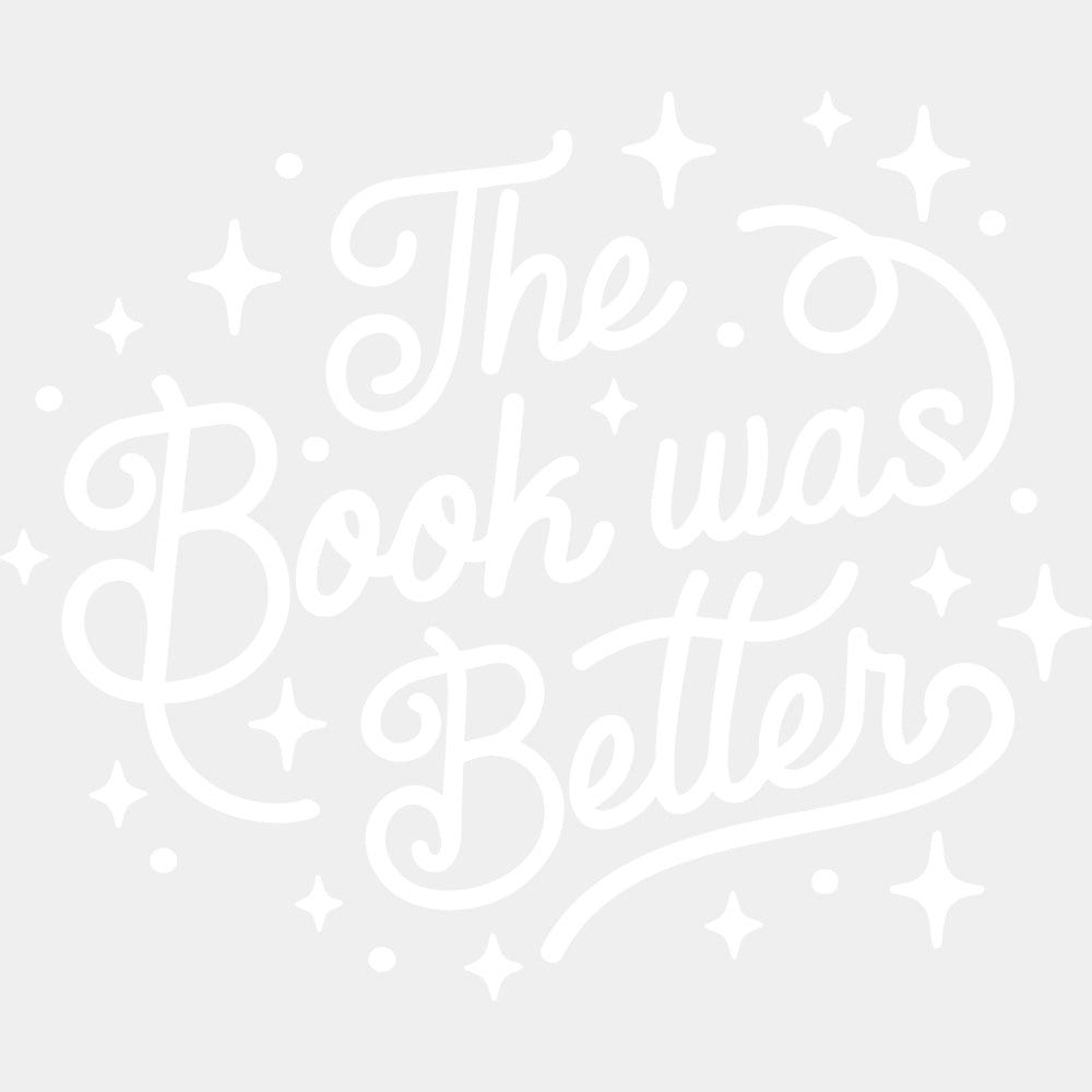 The Book Was Better - Reading DTF Transfers - Adult Unisex - S & M (10’’) / Light Color Design (See Imaging)