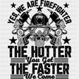 The Hotter You Get, The Faster We Come - Fire Department DTF Transfers ready2transfer Dark Color Design (See Imaging)
