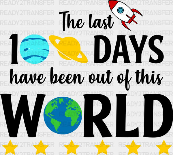 The Last 100 Days Have Been Out Of This World DTF Transfer