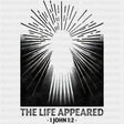 The Life Appeared 1 John 1:2 - Christianity DTF Transfer Adult Unisex - S & M (10’’) / Dark Color Design (See Imaging)