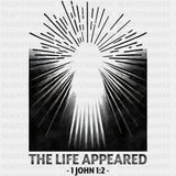 The Life Appeared 1 John 1:2 - Christianity DTF Transfer Adult Unisex - S & M (10’’) / Dark Color Design (See Imaging)