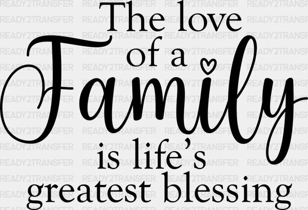 The Love Of A Family Is Life's Greatest Blessing - Family DTF Transfer