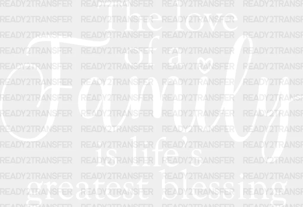 The Love Of A Family Is Life’s Greatest Blessing - Dtf Transfer Adult Unisex S & M (10’’) /