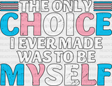 The Only Choice I Ever Made - Transgender Iron On Dtf Transfer Adult Unisex S & M (10’’) / Dark