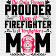 The Only Person Prouder Than A Firefighter Mom - Fire Department DTF Transfers ready2transfer Dark Color Design (See Imaging)