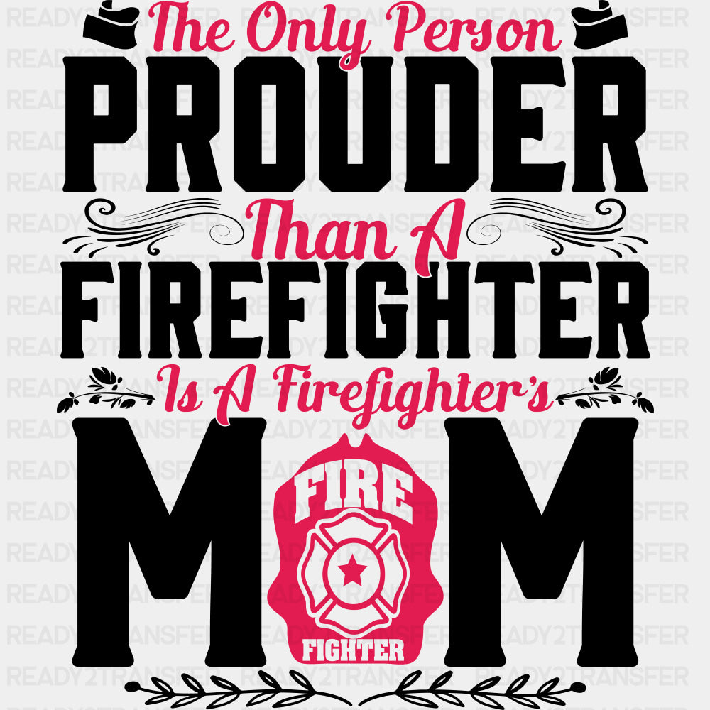 The Only Person Prouder Than A Firefighter Mom - Fire Department DTF Transfers ready2transfer Dark Color Design (See Imaging)