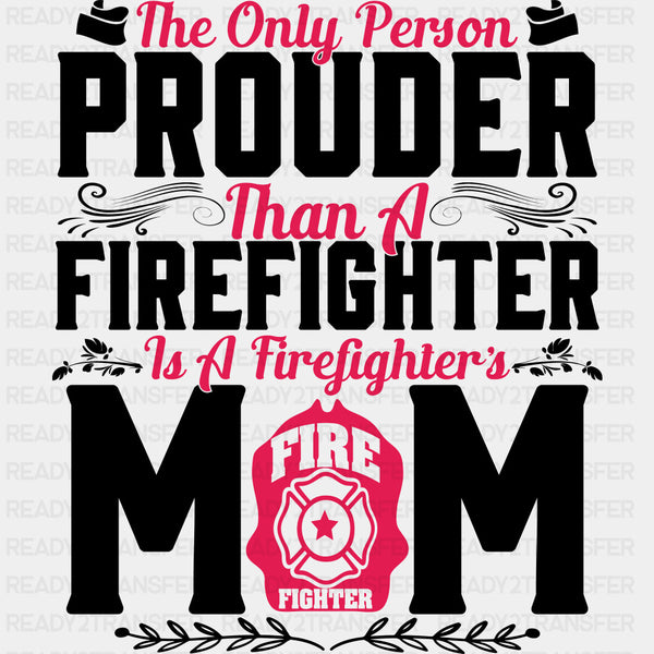 The Only Person Prouder Than A Firefighter Mom - Fire Department DTF Transfers