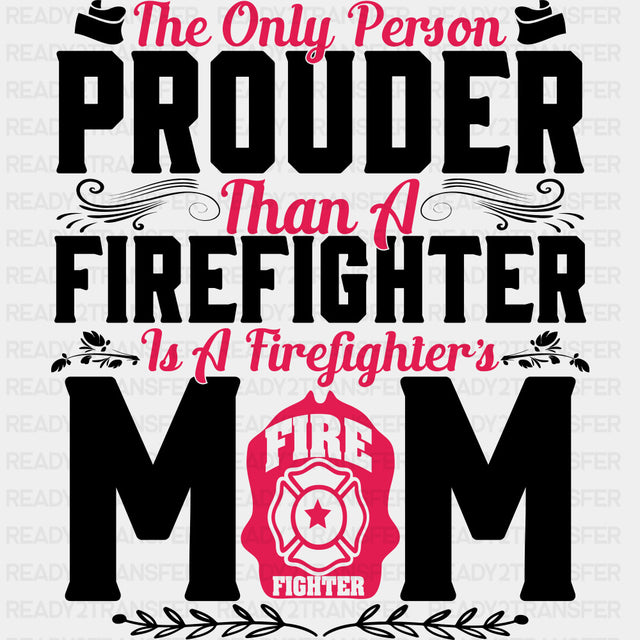 The Only Person Prouder Than A Firefighter Mom - Fire Department DTF Transfers ready2transfer Dark Color Design (See Imaging)