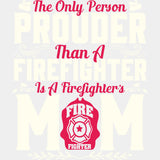 The Only Person Prouder Than A Firefighter Mom - Fire Department DTF Transfers ready2transfer Light Color Design (See Imaging)
