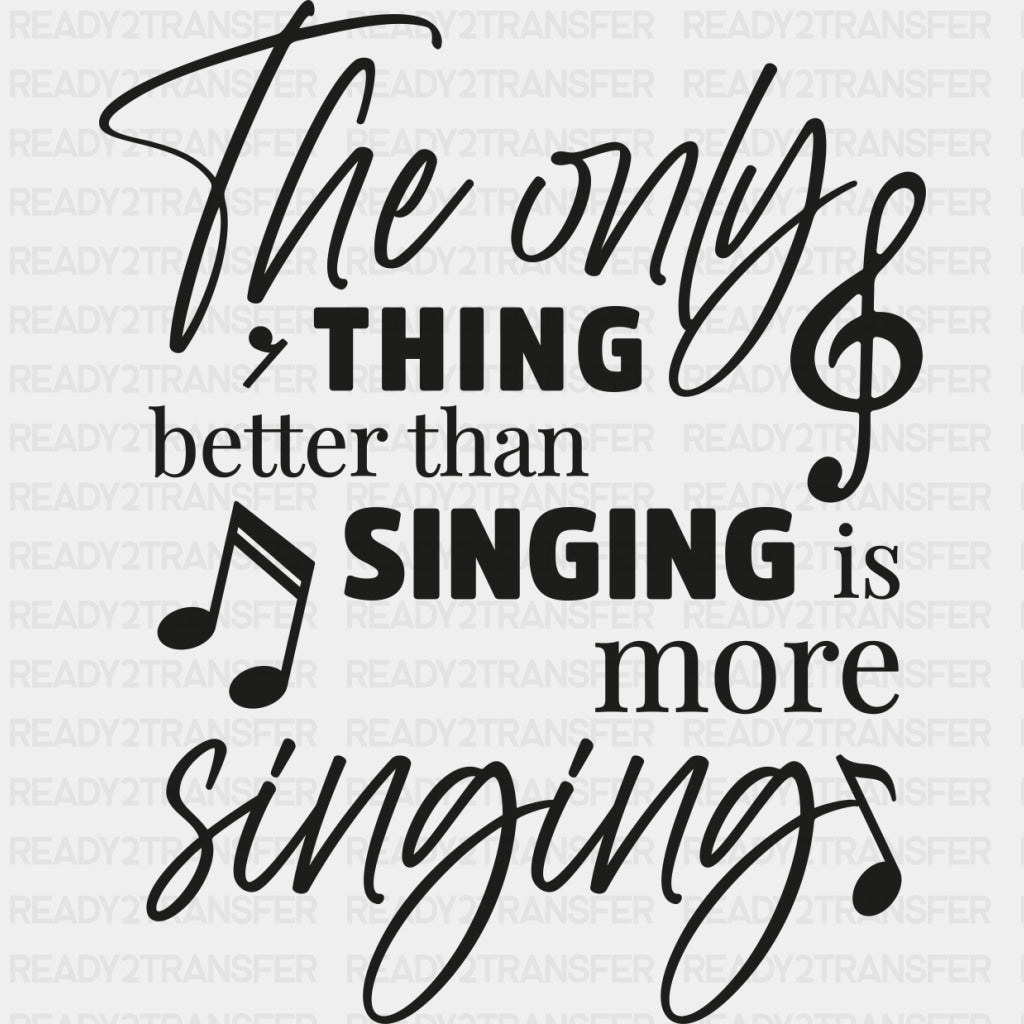 The Only Thing Better Than Singing Is More Singing - Singing DTF Transfers ready2transfer Dark Color Design (See Imaging)