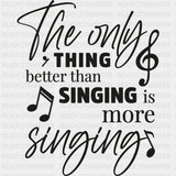 The Only Thing Better Than Singing Is More Singing - Singing DTF Transfers ready2transfer Dark Color Design (See Imaging)