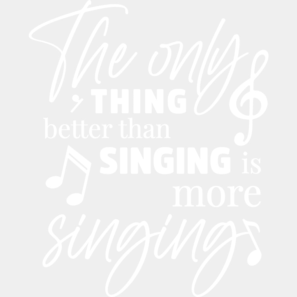 The Only Thing Better Than Singing Is More Singing - Singing DTF Transfers ready2transfer Light Color Design (See Imaging)