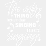 The Only Thing Better Than Singing Is More Singing - Singing DTF Transfers ready2transfer Light Color Design (See Imaging)