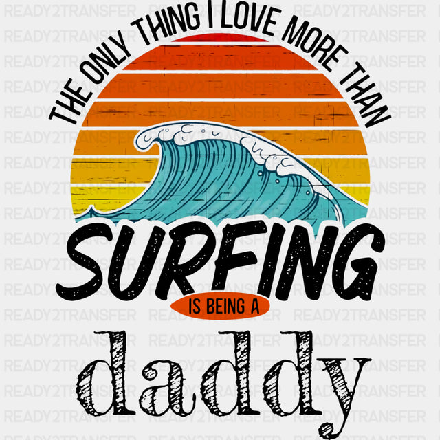 The Only Thing I Love More Than Surfing - Surfing DTF Transfers ready2transfer Dark Color Design (See Imaging)