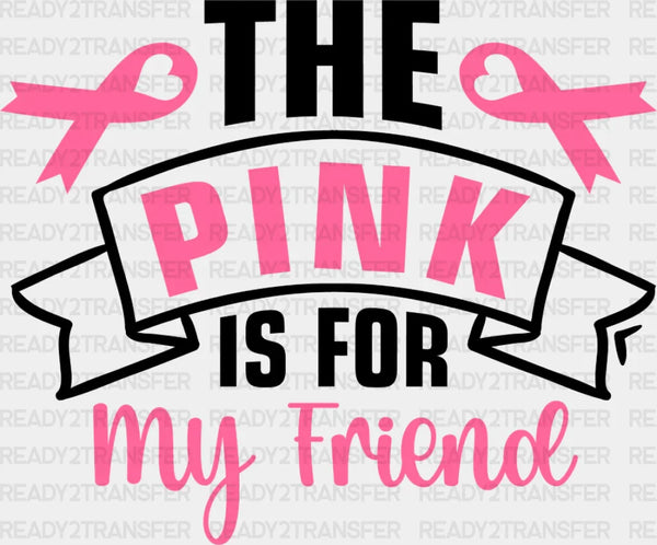 The Pink Is For My Friend - Cancer DTF Transfer