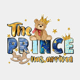 The Prince Has Arrived - Baby DTF Transfer ready2transfer Light Color Design (See Imaging)