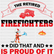 The Retired Firefighters Did That - Fire Department DTF Transfers ready2transfer Dark Color Design (See Imaging)