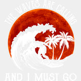 The Waves Are Calling And I Must Go - Surfing DTF Transfers ready2transfer Light Color Design (See Imaging)