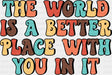 The World Is A Better Place With You In It - Good Vibes DTF Transfer Adult Unisex - S & M (10’’) / Dark Color Design