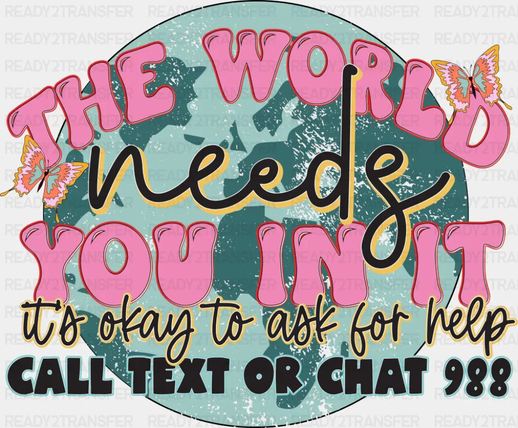 The World Needs You In It - Mental Health DTF Transfer