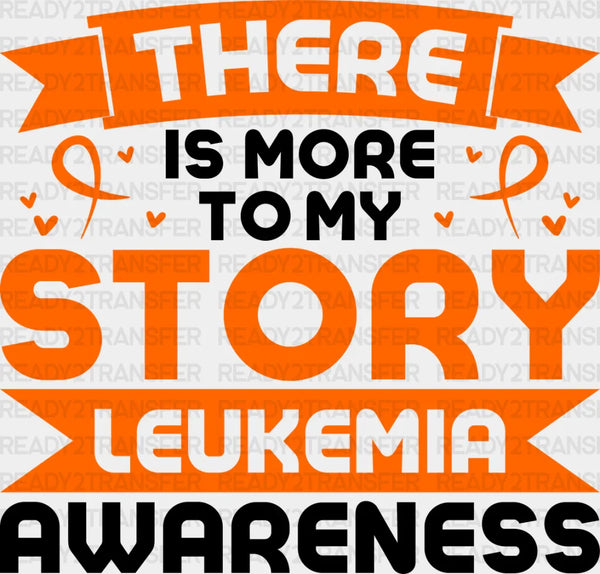 There Is More To My Story - Leukemia DTF heat transfer