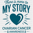 There Is More To My Story - Ovarian Cancer DTF Transfers - Adult Unisex - S & M (10’’) / Dark Color Design (See Imaging)